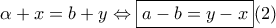 \displaystyle{\alpha  + x = b + y \Leftrightarrow \boxed{a - b = y - x}(2)}