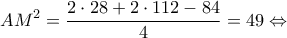 \displaystyle A{M^2} = \frac{{2 \cdot 28 + 2 \cdot 112 - 84}}{4} = 49 \Leftrightarrow 