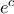 {e^c}
