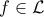 f\in \mathcal{L}