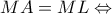 \displaystyle MA = ML \Leftrightarrow 