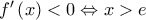 f{'}\left ( x \right )< 0\Leftrightarrow x> e f{'}\left ( x \right )< 0\Leftrightarrow x> e