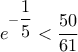 e^{-\displaystyle\frac{1}{5}}<\displaystyle\frac{50}{61}
