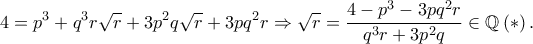 \displaystyle 4=p^{3}+q^{3}r\sqrt{r}+3p^{2}q\sqrt{r}+3pq^{2}r\Rightarrow \sqrt{r}=\frac{4-p^{3}-3pq^{2}r}{q^{3}r+3p^{2}q}\in \mathbb{Q}\left ( \ast \right ).