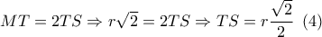 MT = 2TS \Rightarrow r\sqrt 2  = 2TS \Rightarrow TS = r\dfrac{{\sqrt 2 }}{2}\,\,\left( 4 \right)