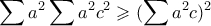 \displaystyle \sum a^2 \sum a^2c^2 \geqslant (\sum a^2c)^2