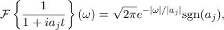 \displaystyle
\mathcal{F}\left\{\frac{1}{1+ia_j t}\right\}(\omega) = \sqrt{2\pi} e^{-|\omega|/|a_j|} \text{sgn}(a_j),
\displaystyle
\mathcal{F}\left\{\frac{1}{1+ia_j t}\right\}(\omega) = \sqrt{2\pi} e^{-|\omega|/|a_j|} \text{sgn}(a_j),