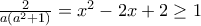 \frac{2}{a(a^2+1)}=x^2-2x+2\ge 1