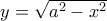 y = \sqrt{a^2 - x^2}
