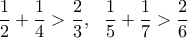 \displaystyle{\frac{1}{2}+\frac{1}{4}>\frac{2}{3},~~\frac{1}{5}+\frac{1}{7}>\frac{2}{6}}
