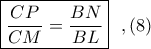 \boxed{\displaystyle \frac{CP}{CM}=\frac{BN}{BL}} \ \ ,(8)