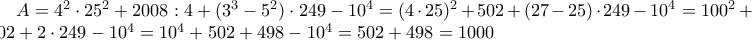 {A = 4^2\cdot 25^2 + 2008 : 4 + (3^3 - 5^2 ) \cdot 249 - 10^4}=(4\cdot 25)^{2}+502+(27-25)\cdot 249-10^{4}=100^{2}+502+2\cdot 249-10^{4}=10^{4}+502+498-10^{4}=502+498=1000