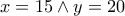 x=15 \wedge y=20