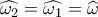 \widehat {{\omega _2}} = \widehat {{\omega _1}} = \widehat {{\omega _{}}}