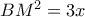 BM^2=3x