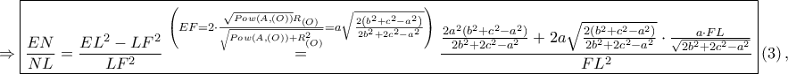 \displaystyle \Rightarrow \boxed{\frac{EN}{NL}=\frac{EL^2-LF^2}{LF^2}\overset{\left ( EF=2\cdot \frac{\sqrt{Pow(A,(O))}R_{\left ( O \right )}}{\sqrt{Pow(A,(O))+R_{\left ( O \right )}^{2}}}=a\sqrt{\frac{2\left ( b^2+c^2-a^2 \right )}{2b^2+2c^2-a^2}}\right)}=\frac{\frac{2a^2(b^2+c^2-a^2)}{2b^2+2c^2-a^2}+2a\sqrt{\frac{2\left ( b^2+c^2-a^2 \right )}{2b^2+2c^2-a^2}}\cdot \frac{a\cdot FL}{\sqrt{2b^2+2c^2-a^2}}}{FL^2}}\left ( 3 \right ),