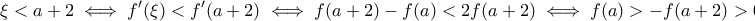 \displaystyle{\xi < a + 2 \iff f'(\xi) < f'(a+2) \iff f(a+2) - f(a) < 2f(a+2) \iff f(a) > -f(a+2) > 0}