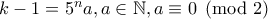 k-1=5^na,a\in \mathbb{N},a\equiv 0\pmod2