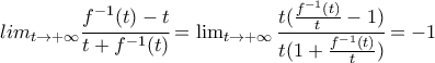 lim_{t\to +\infty}\cfrac{f^{-1}(t)-t}{t+f^{-1}(t)}=\lim_{t\to +\infty}\cfrac{t(\frac{f^{-1}(t)}{t}-1)}{t(1+\frac{f^{-1}(t)}{t})}=-1}