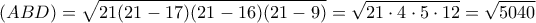 \displaystyle{(ABD)= \sqrt{21(21-17)(21-16)(21-9)}= \sqrt{21 \cdot 4 \cdot 5 \cdot 12}=\sqrt{5040}
