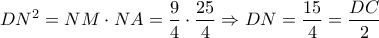D{N^2} = NM \cdot NA = \dfrac{9}{4} \cdot \dfrac{{25}}{4} \Rightarrow DN = \dfrac{{15}}{4} = \dfrac{{DC}}{2}