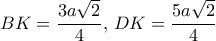 BK=\dfrac{3a\sqrt{2}}{4}, \, DK=\dfrac{5a\sqrt{2}}{4}