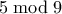 5 \bmod 9