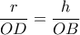 \dfrac {r}{OD}=\dfrac {h}{OB}