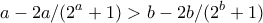 \displaystyle{a-2a/(2^a+1)>b-2b/(2^b+1)}