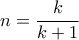 n=\dfrac{k}{k+1}