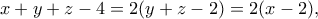 \displaystyle  
x+y+z-4 = 2(y+z-2) = 2(x-2), 

