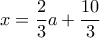x= \dfrac {2}{3} a+ \dfrac {10}{3} 
