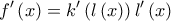 \displaystyle f'\left( x \right) = k'\left( {l\left( x \right)} \right)l'\left( x \right)
