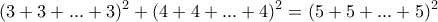 \displaystyle{(3+3+ . . . +3)^2 +(4+4+ . . . +4)^2 =(5+5+ . . . +5)^2}