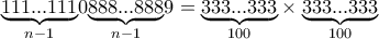 \underset{n-1}{\underbrace {111...111}} 0 \underset{n-1}{\underbrace {888...888}}  9    }=\displaystyle{ \underset{100}{\underbrace { 
333...333}}\times \underset{100}{\underbrace { 
333...333}}}