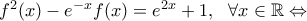 \diplaystyle f^2(x)-e^{-x}f(x)=e^{2x}+1, \ \  \forall x \in \mathbb{R}  \Leftrightarrow