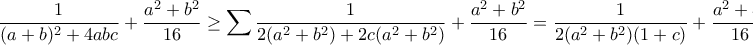 \displaystyle{\frac{1}{(a+b)^2+4abc}+\frac{a^2+b^2}{16}\geq \sum \frac{1}{2(a^2+b^2)+2c(a^2+b^2)}+\frac{a^2+b^2}{16}=\frac{1}{2(a^2+b^2)(1+c)}+\frac{a^2+b^2}{16}\geq }
