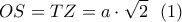 \displaystyle{OS=TZ=a \cdot \sqrt{2} \  \ (1)}