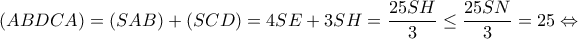 \displaystyle{(ABDCA) = (SAB) + (SCD) = 4SE + 3SH = \frac{{25SH}}{3} \le \frac{{25SN}}{3} = 25 \Leftrightarrow }