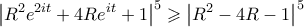 \displaystyle \left|R^2 e^{2it}+4Re^{it}+1 \right|^5\geqslant \left|R^2-4R-1 \right|^5