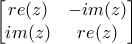 \begin{bmatrix}re(z) &-im(z)\\ im(z)& re(z)\end{bmatrix}