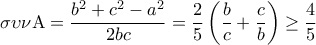  \displaystyle \sigma \upsilon \nu {\rm A} = \frac{{{b^2} + {c^2} - {a^2}}}{{2bc}} = \frac{2}{5}\left( {\frac{b}{c} + \frac{c}{b}} \right) \ge \frac{4}{5}