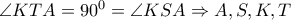 \angle KTA = {90^0} = \angle KSA \Rightarrow A,S,K,T