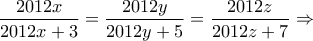 \displaystyle{\frac{2012x}{2012x+3}=\frac{2012y}{2012y+5}=\frac{2012z}{2012z+7}\Rightarrow }