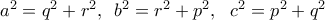 a^{2}=q^{2}+r^{2},\,\,\,b^{2}=r^{2}+p^{2},\,\,\,\,c^{2}=p^{2}+q^{2}