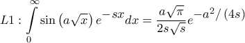 \displaystyle{L1:\int\limits_0^\infty  {\sin \left( {a\sqrt x } \right){e^\big{{ - sx}}}dx}  = \frac{{a\sqrt \pi  }}{{2s\sqrt s }}{e^\big{{ - {a^2}/\left( {4s} \right)}}}}