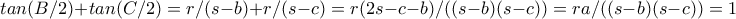 tan(B/2)+tan(C/2) = r/(s-b)+r/(s-c)=r(2s-c-b)/((s-b)(s-c))=ra/((s-b)(s-c))=1