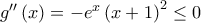 g''\left( x \right) =  - e^x \left( {x + 1} \right)^2  \le 0
