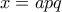 x=apq