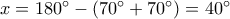 x = {180^ \circ } - ({70^ \circ } + {70^ \circ }) = {40^ \circ }